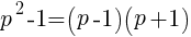 p^2 - 1 = (p-1)(p+1)