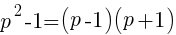 p^2 - 1 = (p-1)(p+1)